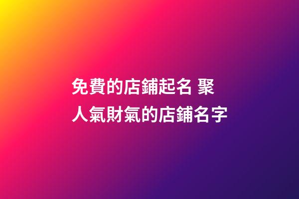 免費的店鋪起名 聚人氣財氣的店鋪名字-第1張-店鋪起名-玄機派